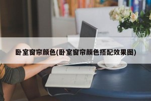 卧室窗帘颜色(卧室窗帘颜色搭配效果图)
