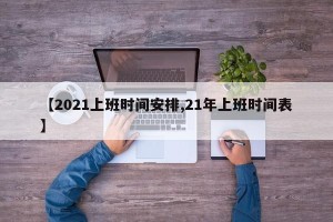 【2021上班时间安排,21年上班时间表】