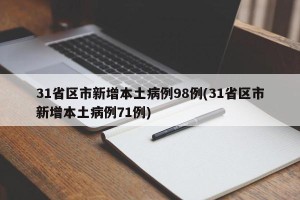 31省区市新增本土病例98例(31省区市新增本土病例71例)