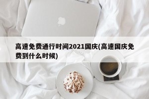高速免费通行时间2021国庆(高速国庆免费到什么时候)