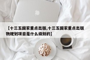 【十三五国家重点出版,十三五国家重点出版物规划项目是什么级别的】
