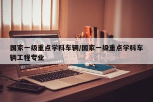 国家一级重点学科车辆/国家一级重点学科车辆工程专业