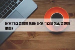 卧室门口装修效果图(卧室门口墙怎么装饰效果图)
