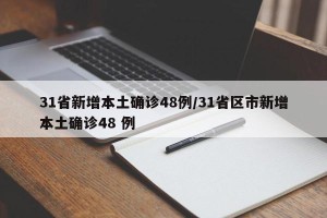 31省新增本土确诊48例/31省区市新增本土确诊48 例