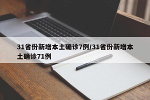 31省份新增本土确诊7例/31省份新增本土确诊71例