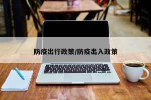 防疫出行政策/防疫出入政策