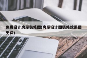 免费设计房屋装修图(房屋设计图装修效果图免费)