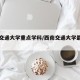 酉南交通大学重点学科/西南交通大学最好的学科