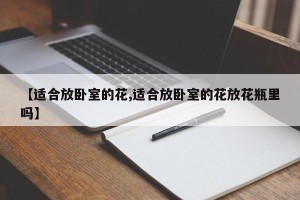 【适合放卧室的花,适合放卧室的花放花瓶里吗】