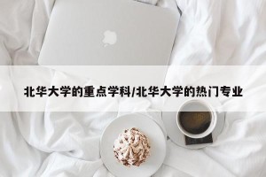 北华大学的重点学科/北华大学的热门专业