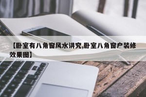 【卧室有八角窗风水讲究,卧室八角窗户装修效果图】