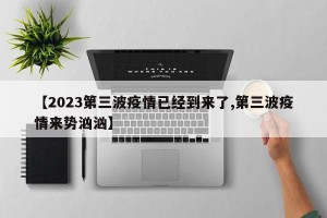 【2023第三波疫情已经到来了,第三波疫情来势汹汹】