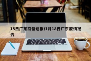 18日广东疫情速报/1月18日广东疫情报告