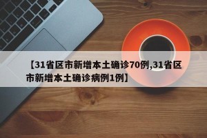 【31省区市新增本土确诊70例,31省区市新增本土确诊病例1例】