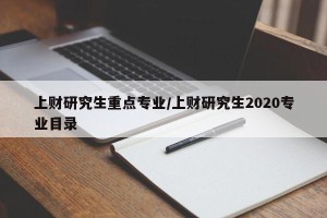上财研究生重点专业/上财研究生2020专业目录