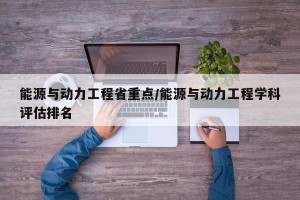 能源与动力工程省重点/能源与动力工程学科评估排名