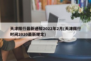 天津限行最新通知2022年2月(天津限行时间2020最新规定)