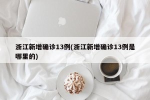 浙江新增确诊13例(浙江新增确诊13例是哪里的)
