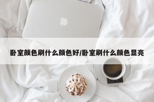 卧室颜色刷什么颜色好/卧室刷什么颜色显亮