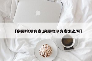 【房屋检测方案,房屋检测方案怎么写】