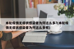 本轮疫情无症状感染者为何这么多?(本轮疫情无症状感染者为何这么多呢)
