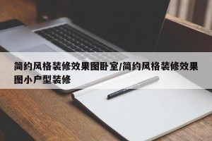简约风格装修效果图卧室/简约风格装修效果图小户型装修