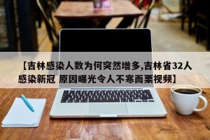 【吉林感染人数为何突然增多,吉林省32人感染新冠 原因曝光令人不寒而栗视频】