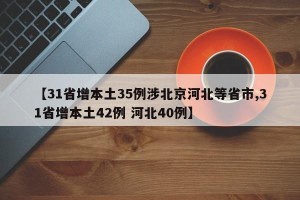 【31省增本土35例涉北京河北等省市,31省增本土42例 河北40例】