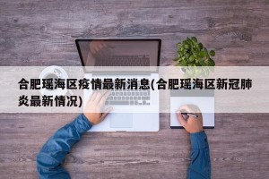合肥瑶海区疫情最新消息(合肥瑶海区新冠肺炎最新情况)