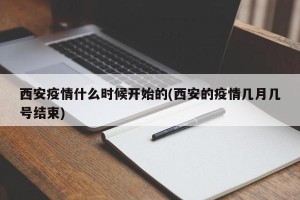 西安疫情什么时候开始的(西安的疫情几月几号结束)