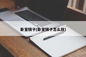 卧室镜子(卧室镜子怎么放)