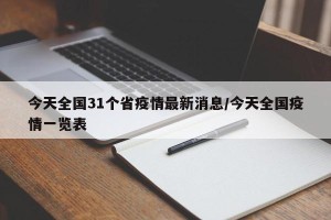 今天全国31个省疫情最新消息/今天全国疫情一览表