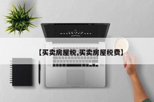 【买卖房屋税,买卖房屋税费】
